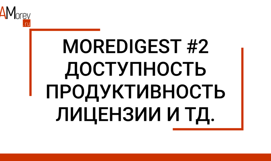 Moredigest #2 | Доступность Продуктивность лицензии и тд.