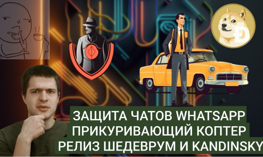 MD #15 | Защита чатов WhatsApp, прикуривающий коптер, релиз Шедеврум и Kandinsky