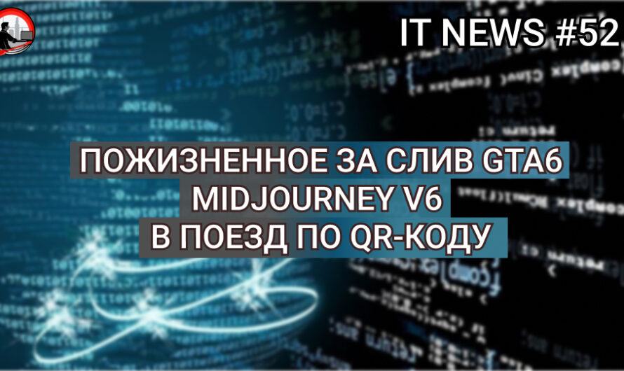 MD #52 | Пожизненное за слив GTA6, Midjourney v6, в поезд по QR-коду